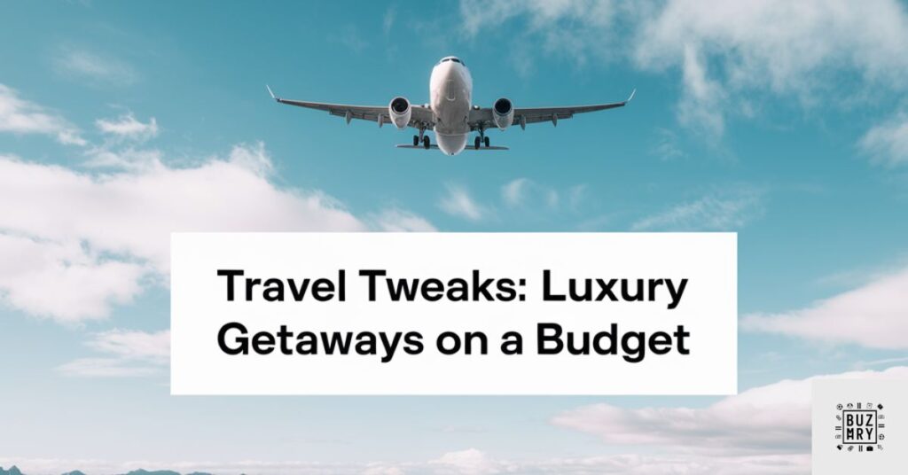 Travel tweaks offers for luxury getaways on a budget